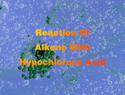 Reaction Of Alkene With Hypochlorous Acid