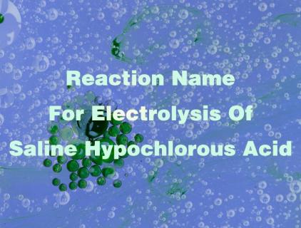 Reaction Name For Electrolysis Of Saline Hypochlorous Acid
