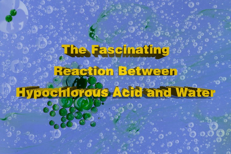 Phản ứng hấp dẫn giữa axit hypochlorous và nước Phản ứng hấp dẫn giữa axit hypochlorous và nước