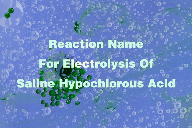 Reaction Name For Electrolysis Of Saline Hypochlorous Acid